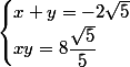 \begin{cases}x+y=-2\sqrt{5}\\xy=8\dfrac{\sqrt{5}}{5}\end{cases}